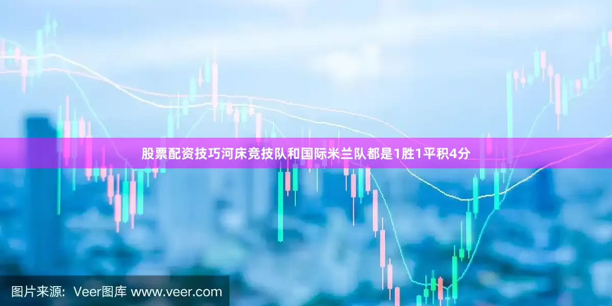 股票配资技巧河床竞技队和国际米兰队都是1胜1平积4分