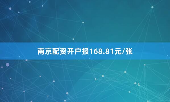 南京配资开户报168.81元/张
